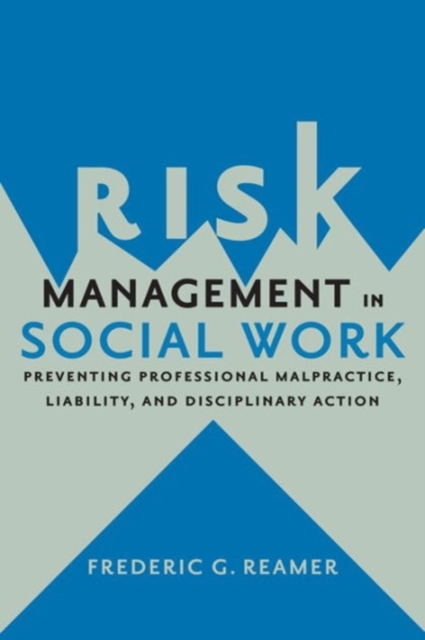 Risk Management in Social Work : Preventing Professional Malpractice, Liability, and Disciplinary Action, Hardback Book