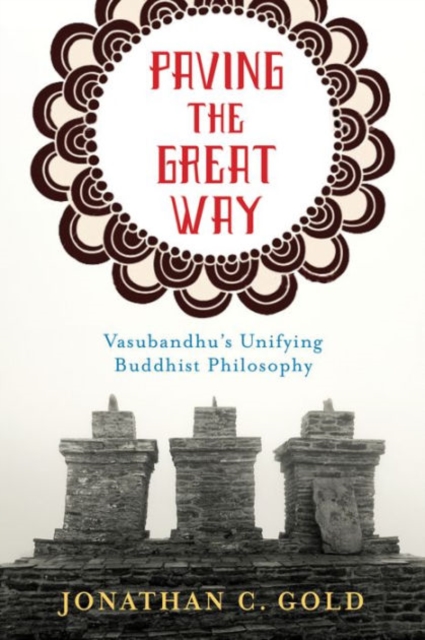 Paving the Great Way : Vasubandhu's Unifying Buddhist Philosophy, Hardback Book