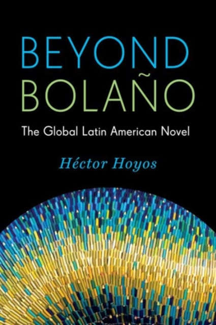 Beyond Bolano : The Global Latin American Novel, Paperback / softback Book