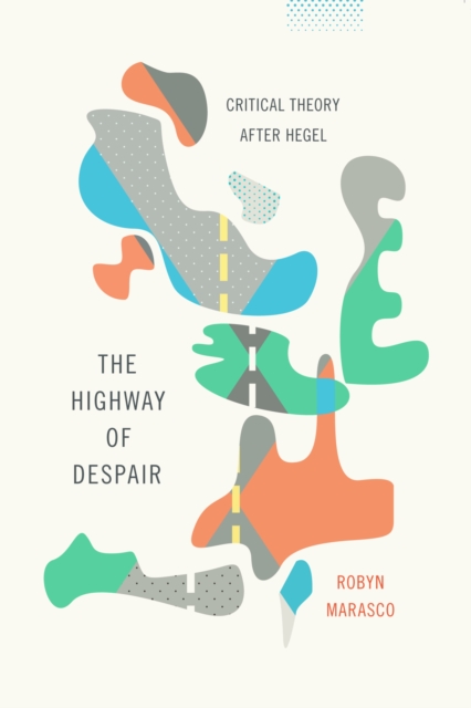 The Highway of Despair : Critical Theory After Hegel, Hardback Book