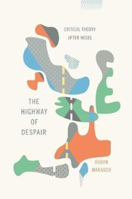 The Highway of Despair : Critical Theory After Hegel, Paperback / softback Book