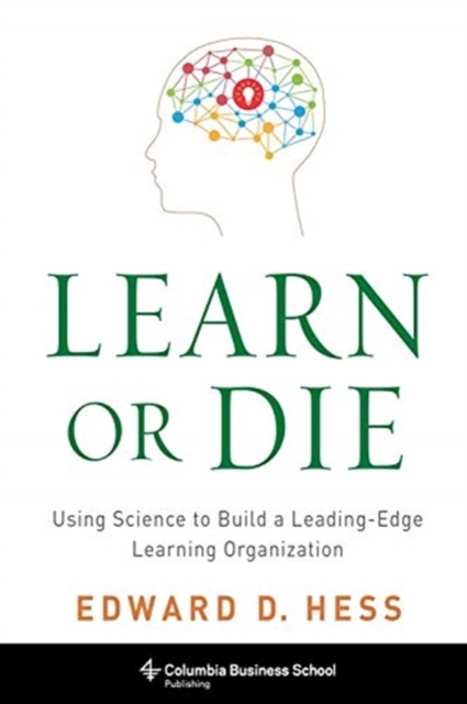 Learn or Die : Using Science to Build a Leading-Edge Learning Organization, Paperback / softback Book