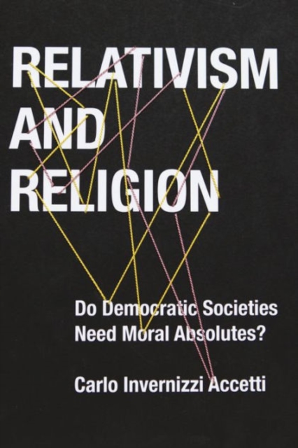 Relativism and Religion : Why Democratic Societies Do Not Need Moral Absolutes, Hardback Book