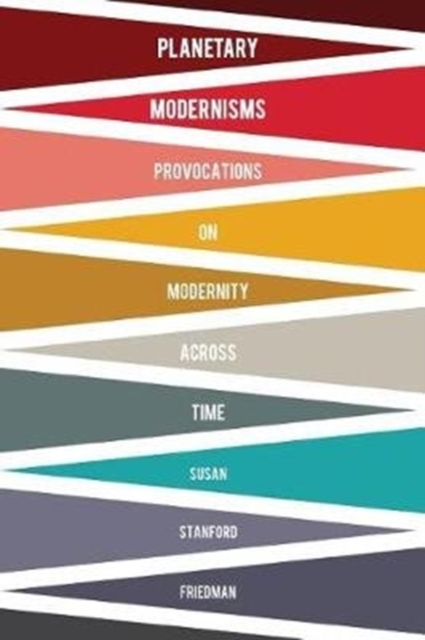 Planetary Modernisms : Provocations on Modernity Across Time, Paperback / softback Book