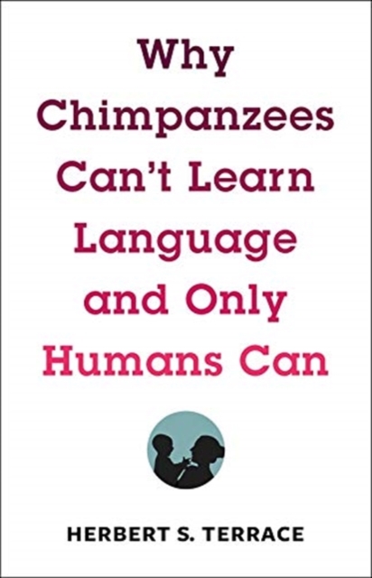 Why Chimpanzees Can't Learn Language and Only Humans Can, Hardback Book