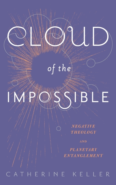 Cloud of the Impossible : Negative Theology and Planetary Entanglement, Hardback Book