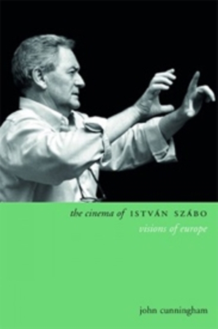 The Cinema of Istvan Szabo : Visions of Europe, Hardback Book