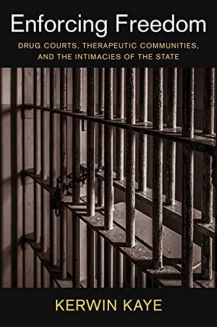 Enforcing Freedom : Drug Courts, Therapeutic Communities, and the Intimacies of the State, Hardback Book