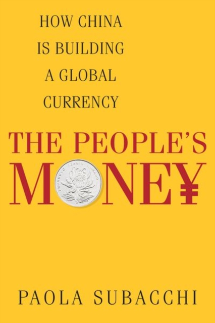 The People’s Money : How China Is Building a Global Currency, Hardback Book