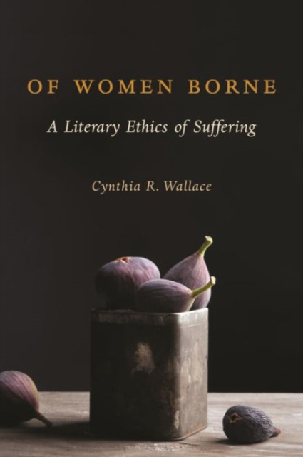 Of Women Borne : A Literary Ethics of Suffering, Hardback Book