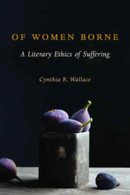 Of Women Borne : A Literary Ethics of Suffering, Paperback / softback Book