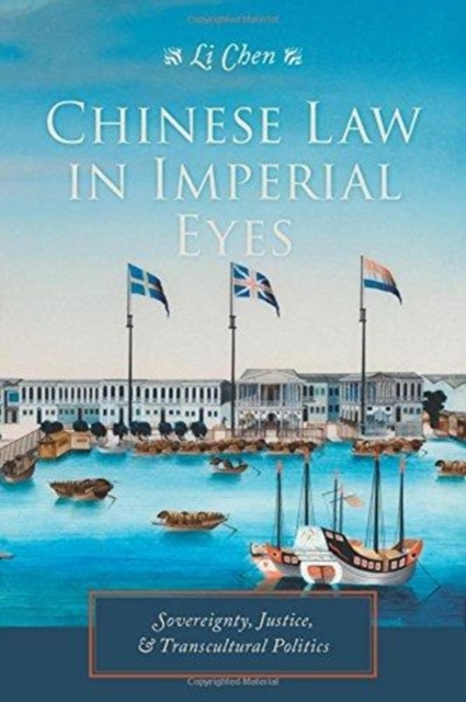 Chinese Law in Imperial Eyes : Sovereignty, Justice, and Transcultural Politics, Paperback / softback Book
