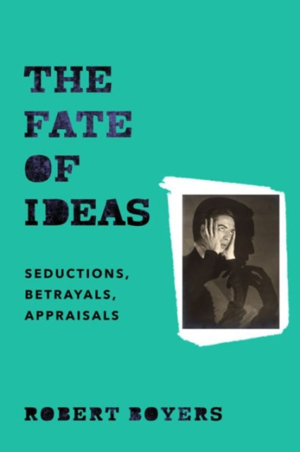 The Fate of Ideas : Seductions, Betrayals, Appraisals, Hardback Book