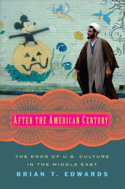 After the American Century : The Ends of U.S. Culture in the Middle East, Hardback Book