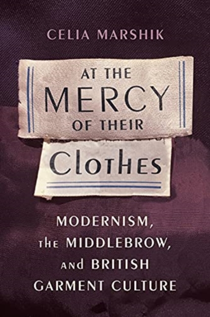 At the Mercy of Their Clothes : Modernism, the Middlebrow, and British Garment Culture, Paperback / softback Book