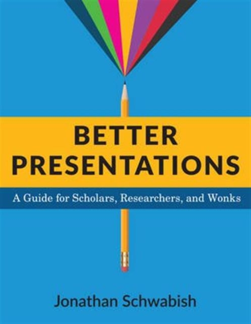 Better Presentations : A Guide for Scholars, Researchers, and Wonks, Hardback Book