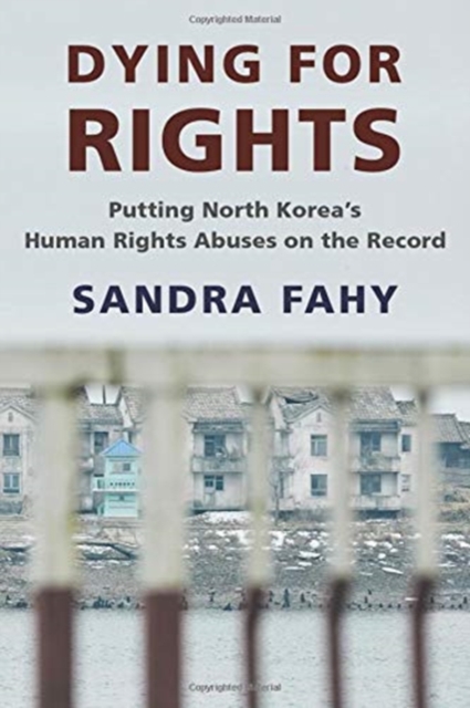 Dying for Rights : Putting North Korea’s Human Rights Abuses on the Record, Hardback Book