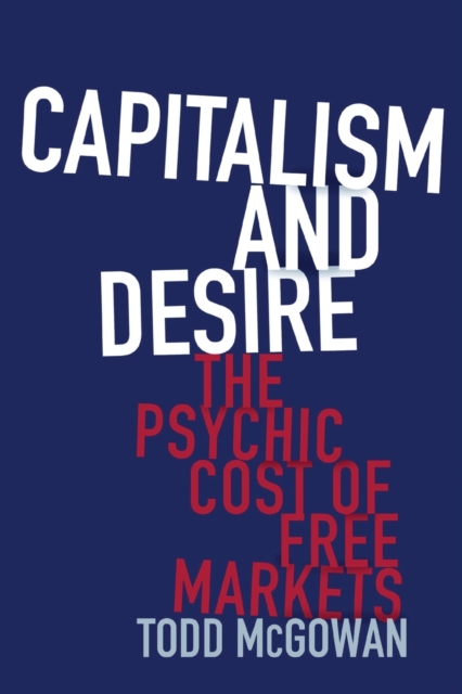 Capitalism and Desire : The Psychic Cost of Free Markets, Paperback / softback Book