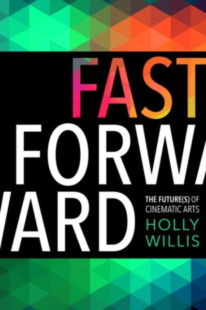Fast Forward : The Future(s) of the Cinematic Arts, Hardback Book