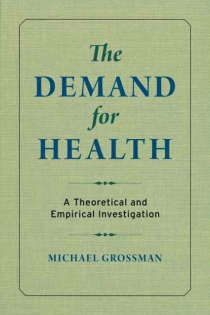 The Demand for Health : A Theoretical and Empirical Investigation, Hardback Book