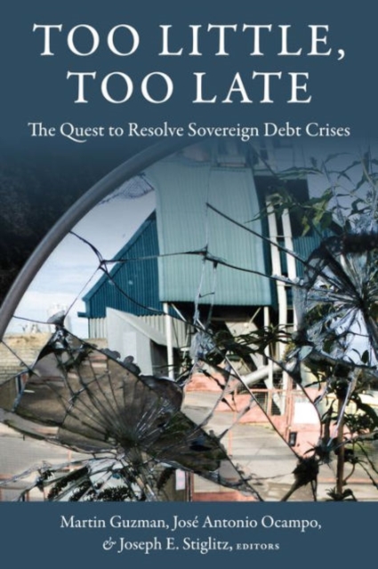 Too Little, Too Late : The Quest to Resolve Sovereign Debt Crises, Hardback Book