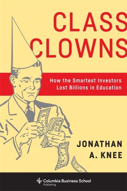 Class Clowns : How the Smartest Investors Lost Billions in Education, Hardback Book