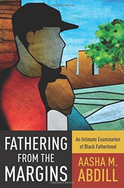 Fathering from the Margins : An Intimate Examination of Black Fatherhood, Hardback Book
