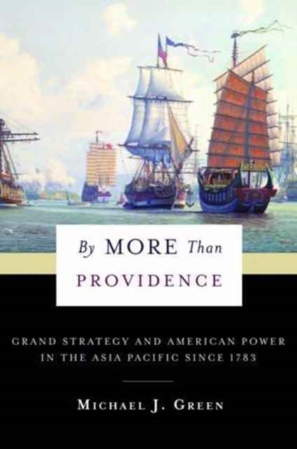 By More Than Providence : Grand Strategy and American Power in the Asia Pacific Since 1783, Hardback Book