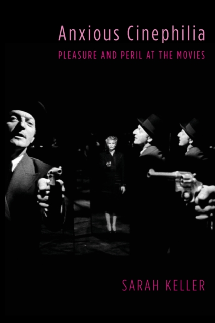 Anxious Cinephilia : Pleasure and Peril at the Movies, Paperback / softback Book