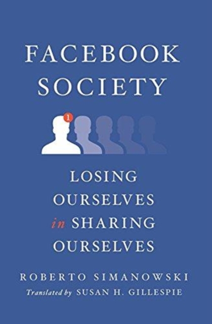 Facebook Society : Losing Ourselves in Sharing Ourselves, Hardback Book