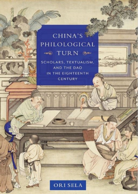 China's Philological Turn : Scholars, Textualism, and the Dao in the Eighteenth Century, Hardback Book