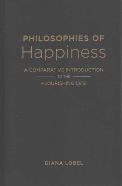 Philosophies of Happiness : A Comparative Introduction to the Flourishing Life, Hardback Book
