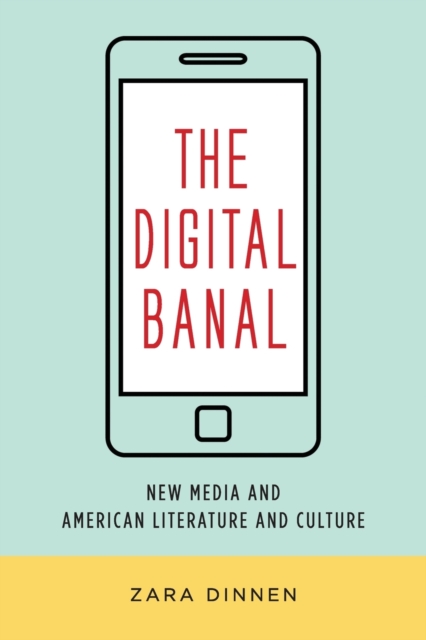 The Digital Banal : New Media and American Literature and Culture, Paperback / softback Book