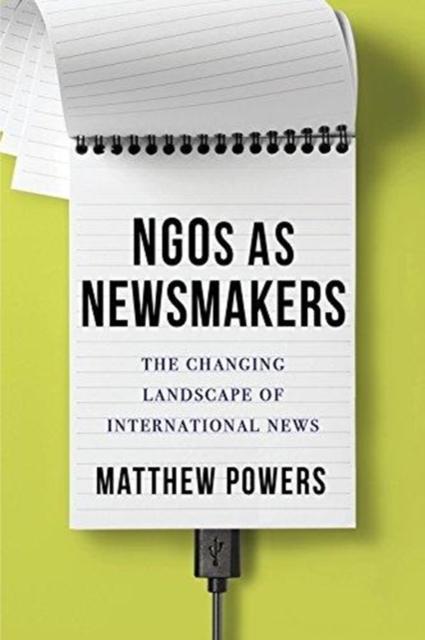 NGOs as Newsmakers : The Changing Landscape of International News, Paperback / softback Book