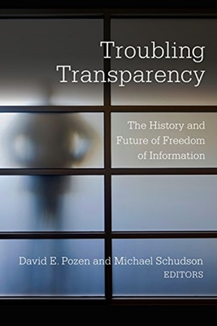 Troubling Transparency : The History and Future of Freedom of Information, Hardback Book