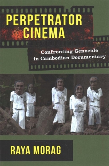 Perpetrator Cinema : Confronting Genocide in Cambodian Documentary, Paperback / softback Book