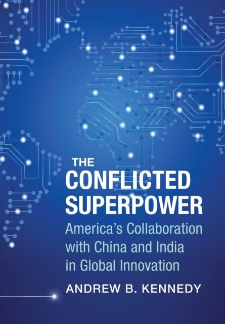 The Conflicted Superpower : America’s Collaboration with China and India in Global Innovation, Hardback Book
