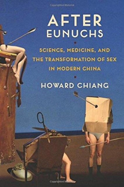 After Eunuchs : Science, Medicine, and the Transformation of Sex in Modern China, Hardback Book