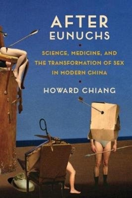 After Eunuchs : Science, Medicine, and the Transformation of Sex in Modern China, Paperback / softback Book