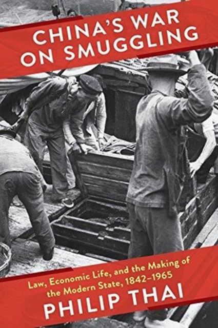 China’s War on Smuggling : Law, Economic Life, and the Making of the Modern State, 1842–1965, Hardback Book