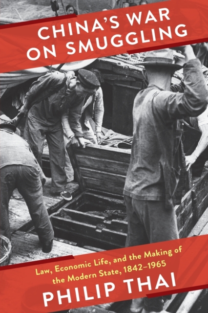 China’s War on Smuggling : Law, Economic Life, and the Making of the Modern State, 1842–1965, Paperback / softback Book