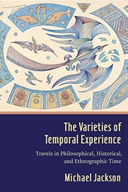 The Varieties of Temporal Experience : Travels in Philosophical, Historical, and Ethnographic Time, Hardback Book