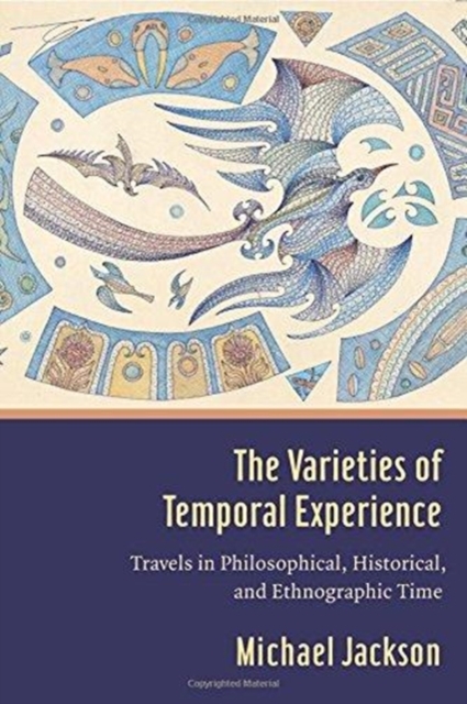 The Varieties of Temporal Experience : Travels in Philosophical, Historical, and Ethnographic Time, Paperback / softback Book