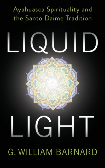 Liquid Light : Ayahuasca Spirituality and the Santo Daime Tradition, Hardback Book