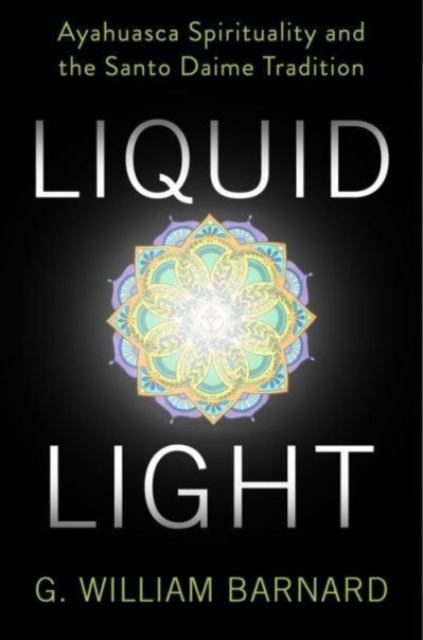 Liquid Light : Ayahuasca Spirituality and the Santo Daime Tradition, Paperback / softback Book