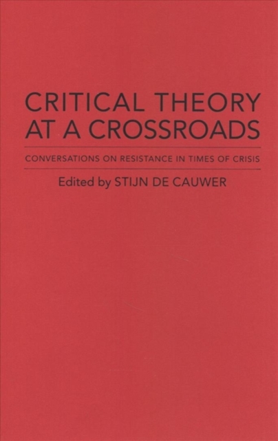 Critical Theory at a Crossroads : Conversations on Resistance in Times of Crisis, Hardback Book