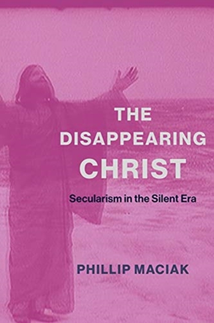 The Disappearing Christ : Secularism in the Silent Era, Hardback Book