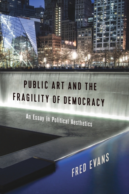 Public Art and the Fragility of Democracy : An Essay in Political Aesthetics, Paperback / softback Book