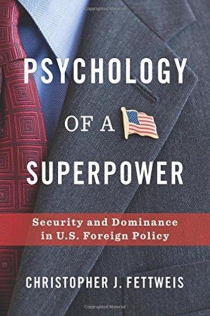 Psychology of a Superpower : Security and Dominance in U.S. Foreign Policy, Paperback / softback Book