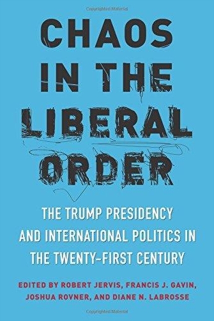 Chaos in the Liberal Order : The Trump Presidency and International Politics in the Twenty-First Century, Paperback / softback Book